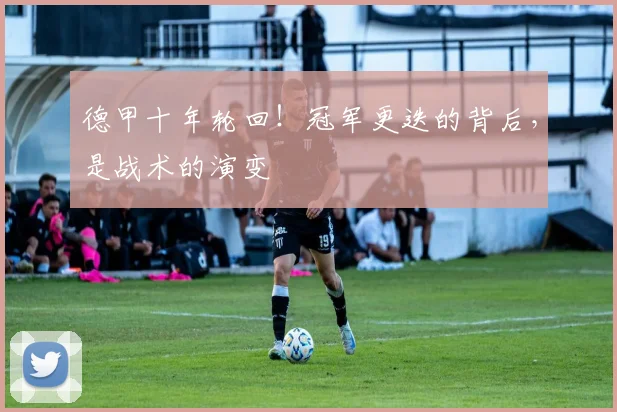 德甲十年轮回！冠军更迭的背后，是战术的演变